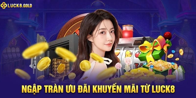 Khuyến mãi Luck8 nạp lần đầu cho thành viên cũ và mới