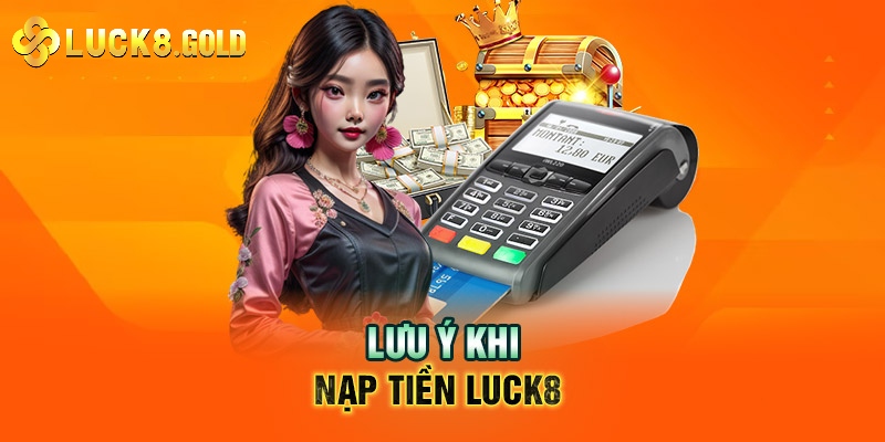 Kiểm tra thật kỹ thông tin giao dịch trước khi xác nhận lệnh nạp tiền Luck8