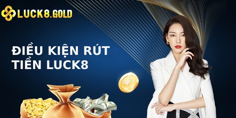 Một số điều kiện cần thoa mãn khi thực hiện rút tiền Luck8