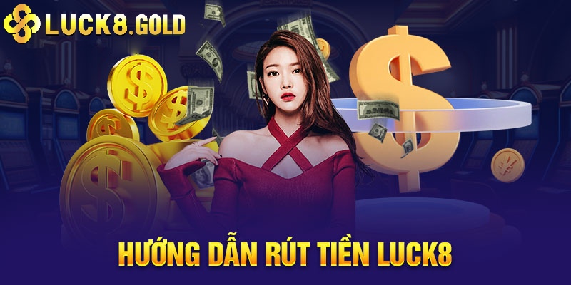 Hướng dẫn các thao tác rút tiền Luck8 dễ dàng thực hiện cho tân thủ