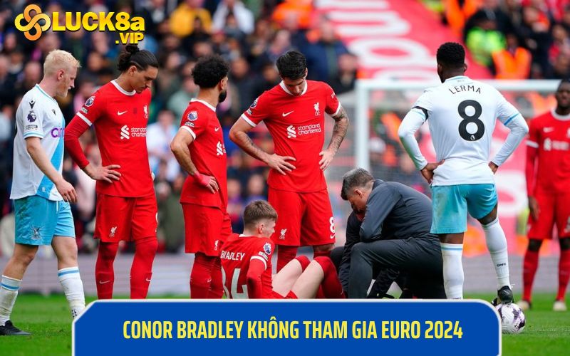 Conor Bradley -  những ngôi sao vắng mặt tại Euro 2024