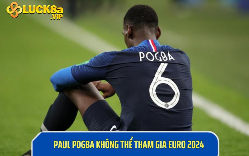 Paul Labile Pogba một trong những ngôi sao vắng mặt tại Euro 2024