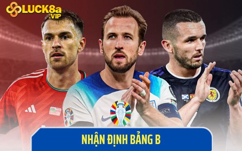 Nhận định vòng bảng Euro 2024 về bảng B